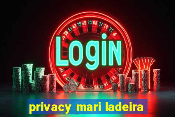 privacy mari ladeira